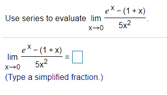 eх- (1+х)
Use series to evaluate lim
5x2
X-0
ex - (1 + x)
lim
5x2
(Type a simplified fraction.)
||
