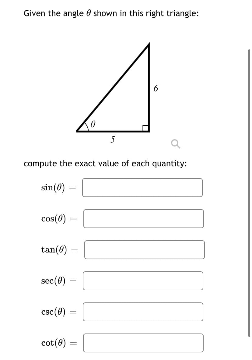 Given the angle 0 shown in this right triangle:
5
compute the exact value of each quantity:
sin(0) =
cos(0)
tan(0)
sec(0)
csc(8)
cot(0) =
||
||
