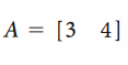 A = [3 4]
