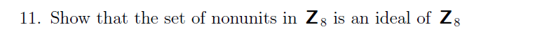 11. Show that the set of nonunits in Z8 is an ideal of Z8