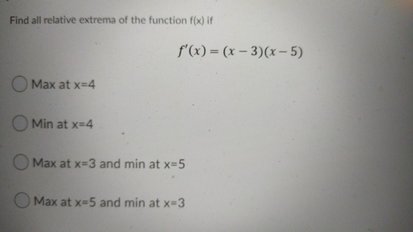 Find all relative extrema of the function f(x) if
f'(x) = (x – 3)(x - 5)
%3D
