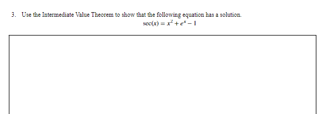 3. Use the Intermediate Value Theorem to show that the following equation has a solution.
sec(x) = x² + e*- |