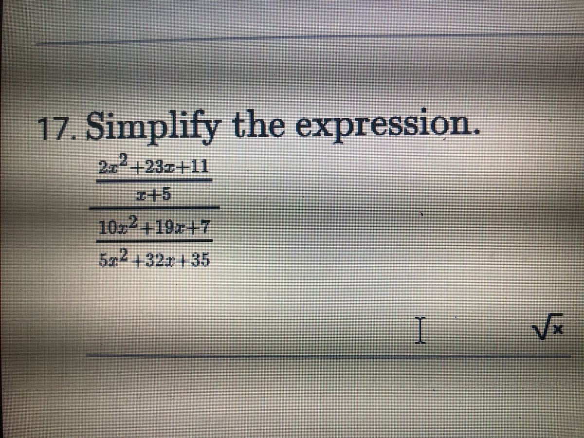 17. Simplify the expression.
20+23+11
102+19x+7
50+32x 35
Vx
