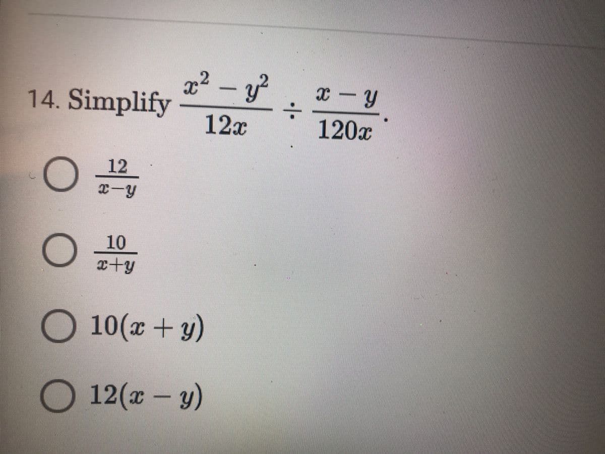 x² – y?
14. Simplify
12x
120x
12
10
x+y
O 10(x +y)
O 12(x – y)

