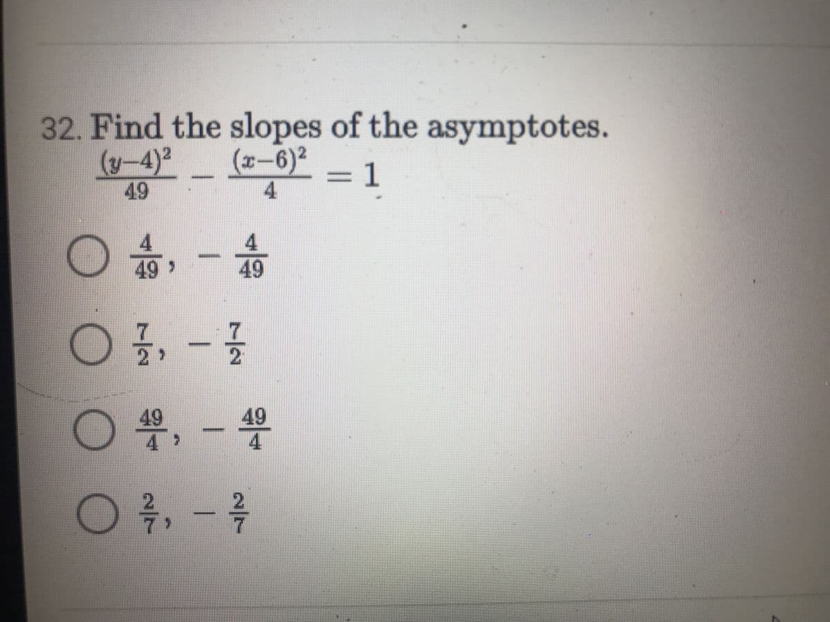 32. Find the slopes of the asymptotes.
(x-6)²
(y-4)²
49
= 1
4
%3D
4.
49
49
2'
号,-學
49
49
4哈
2/7
