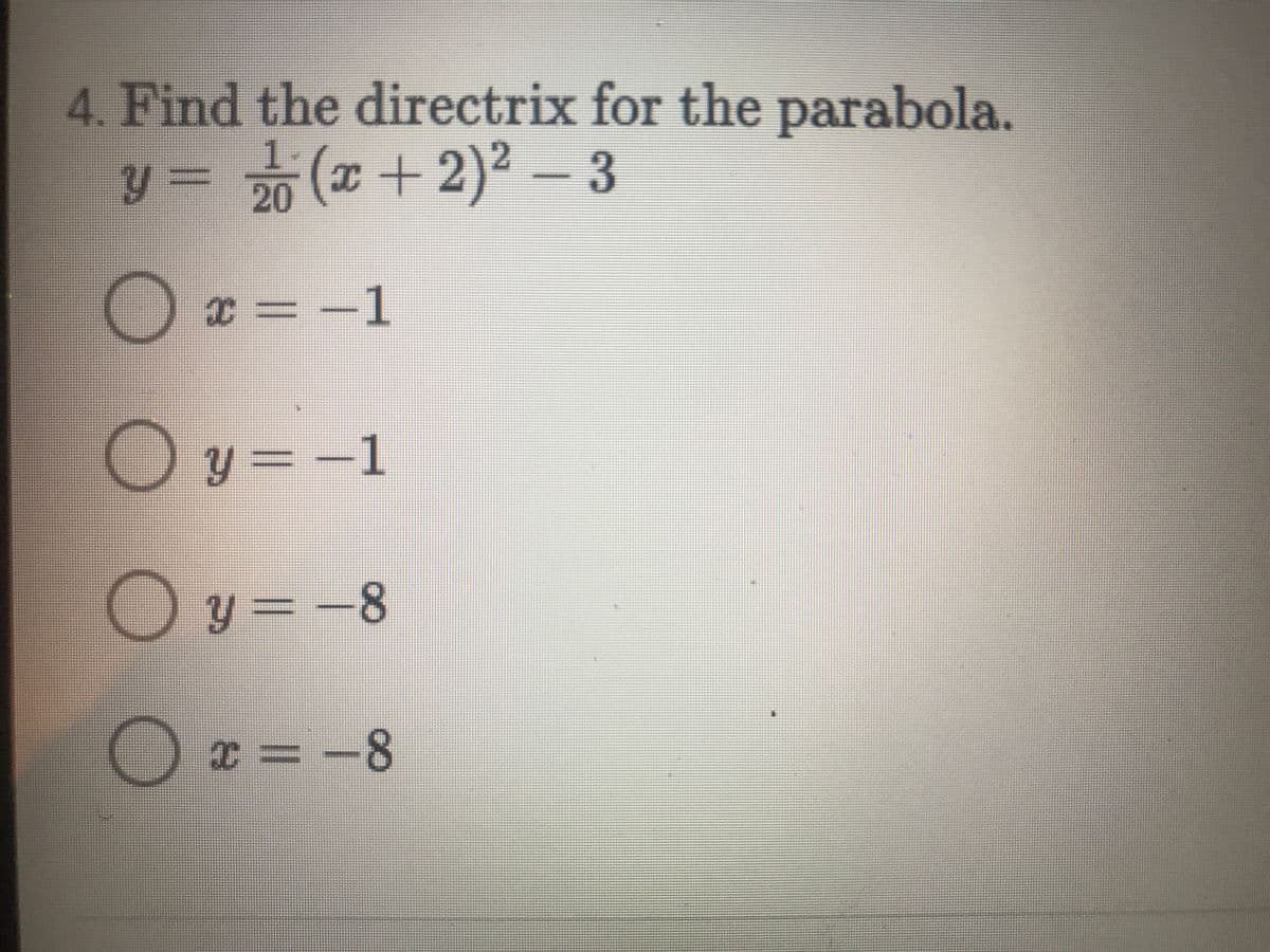 4. Find the directrix for the parabola.
1.
y = 7 (x+2)² – 3
x = -1
O y = -1
%D
y = -8
D=
-8
