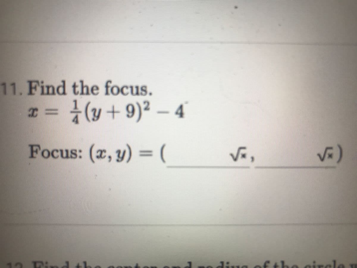 11. Find the focus.
(y+ 9)² – 4
Focus: (x, y) = (
Fin
circle
