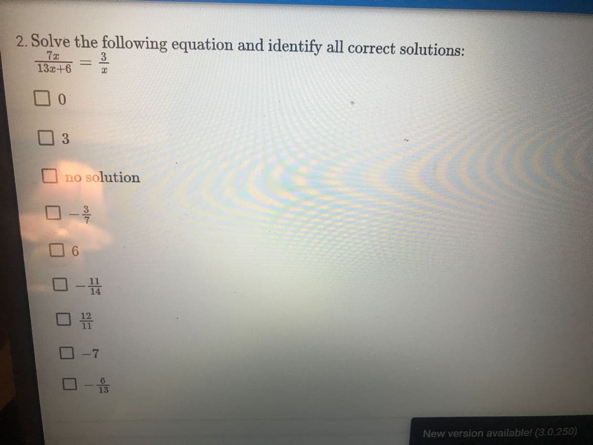 2. Solve the following equation and identify all correct solutions:
7x
13z+6
3
3
no solution
06
14
-7
13
New version available! (3.0.250)
