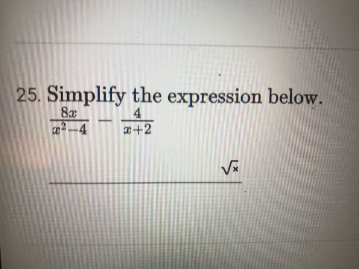25. Simplify the expression below.
x2-4
x+2
Vx
