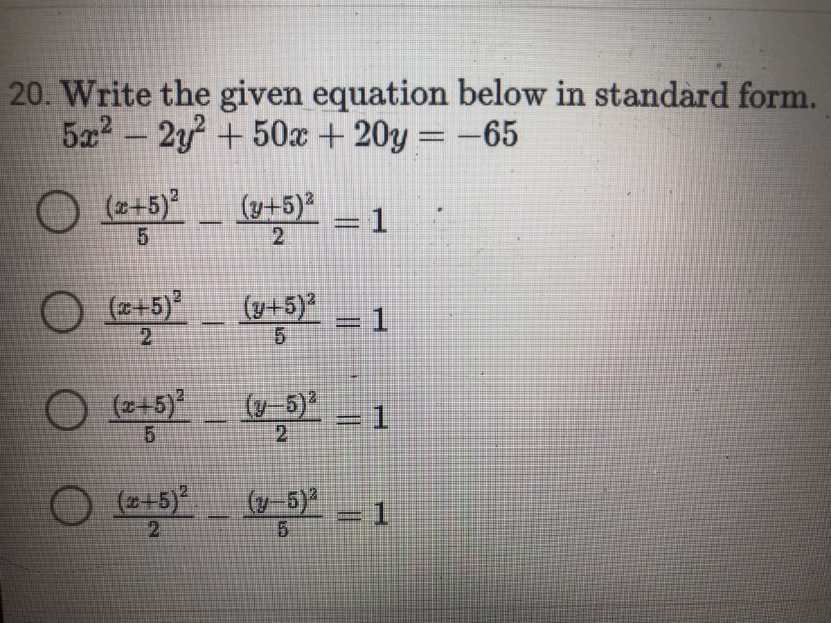 20. Write the given equation below in standard form.
522 -21 + 50x + 20y = -65
(2+5)?
(y+5)²
(2+5)²
(y+5)²
(2+5) _ -5 = 1
(y-5)2
(2+5)?
(y 5)²
1
5.
1.
2.
