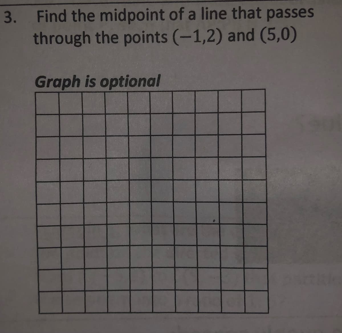 3. Find the midpoint of a line that passes
through the points (-1,2) and (5,0)
Graph is optional

