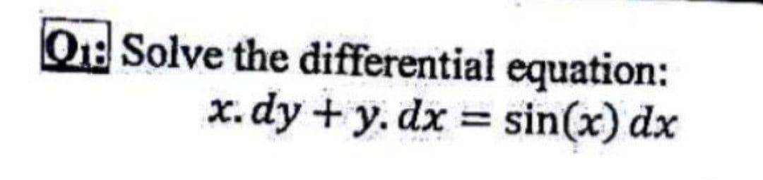 O: Solve the differential equation:
x. dy + y. dx
= sin(x) dx
