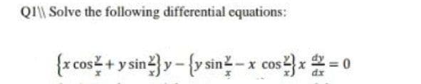 QI\| Solve the following differential equations:
{x cos + ysin} y - {ysinž -x cos x= 0
