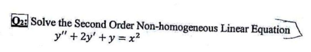 O2: Solve the Second Order Non-homogeneous Linear Equation
y" + 2y' +y = x²
