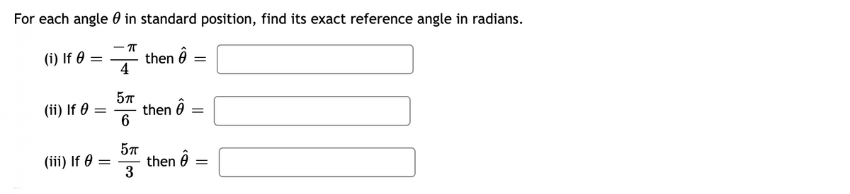 For each angle 0 in standard position, find its exact reference angle in radians.
- T
(i) If 0
then Ö
4
57
then ô
6.
(ii) If 0 =
57
(iii) If 0
then ô
3
||
