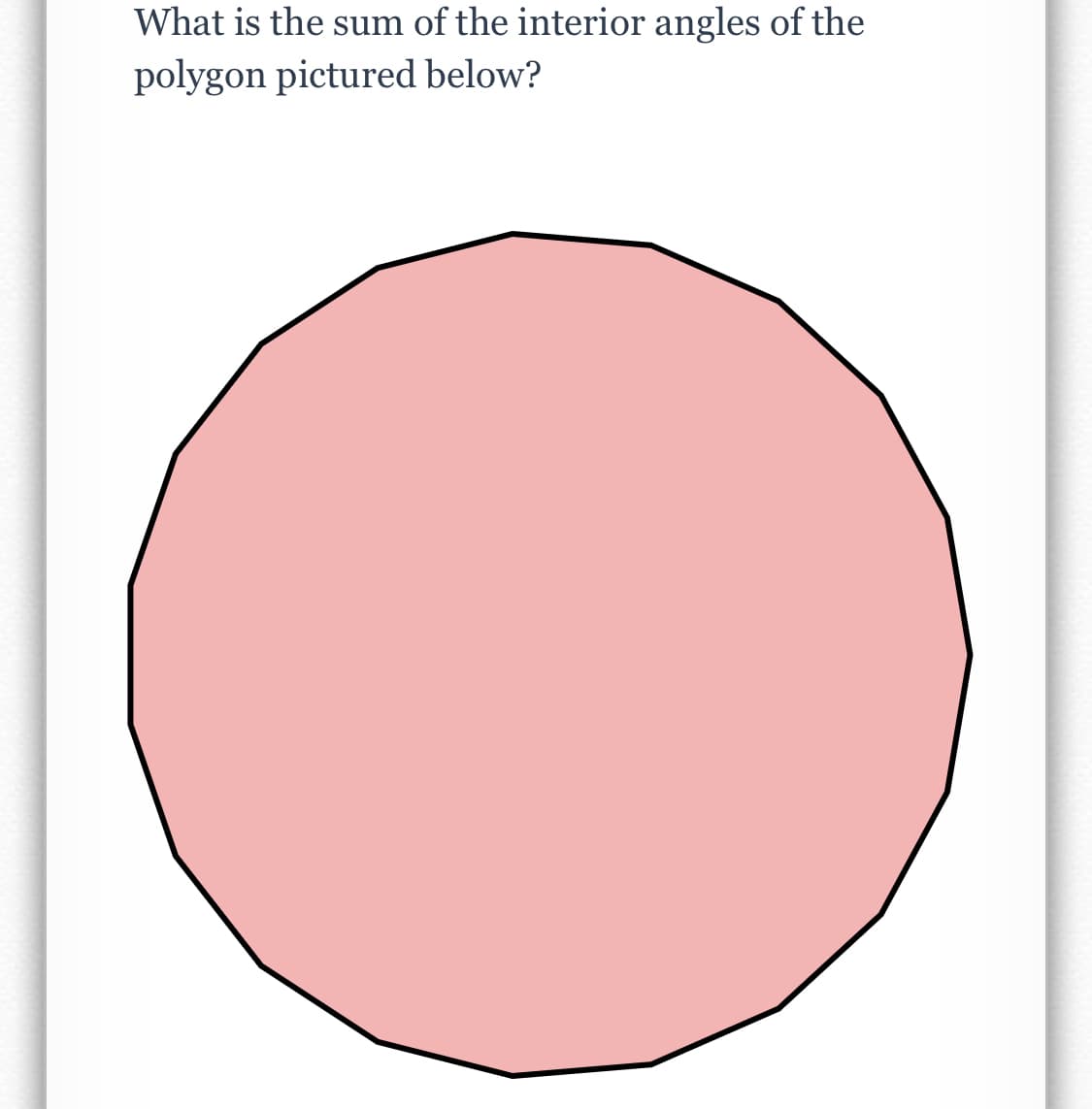What is the sum of the interior angles of the
polygon pictured below?
