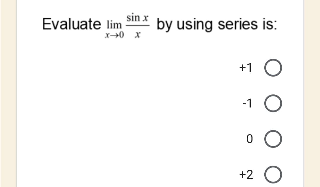 sin x
Evaluate lim
by using series is:
x→0 x
+1
-1
+2
ООО О
