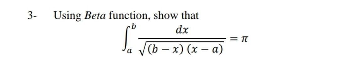 3-
Using Beta function, show that
dx
= TT
(b – x) (x – a)
