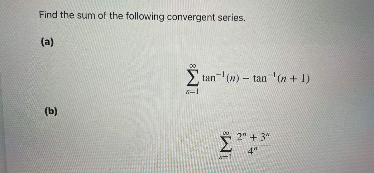 Find the sum of the following convergent series.
(a)
-1
tan¬ (n) – tan (n + 1)
n=1
(b)
5 2" + 3"
4"
n=1
