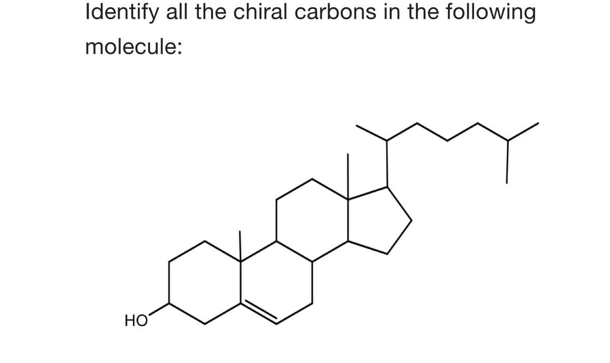 Identify all the chiral carbons in the following
molecule:
HO
