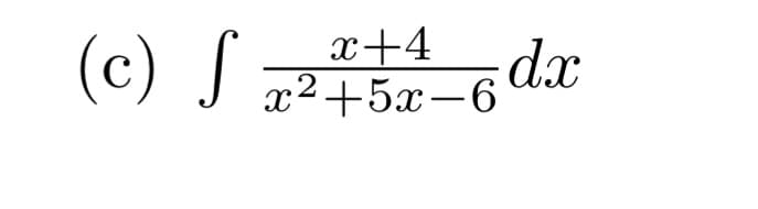 (c) S
x+4
x²+5x-6
6 dx