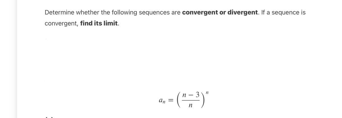 Determine whether the following sequences are convergent or divergent. If a sequence is
convergent, find its limit.
(",)"
- 3
an
II
