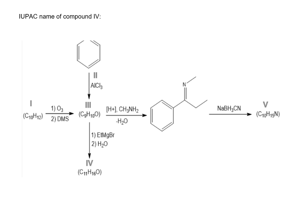 IUPAC name of compound IV:
II
of
AIC3
1) O3
II
[H+], CH3NH2
NABH3CN
(C10H12)
(C9H100)
(C10H15N)
2) DMS
-H20
1) EtMgBr
2) H20
IV
(C1H160)
