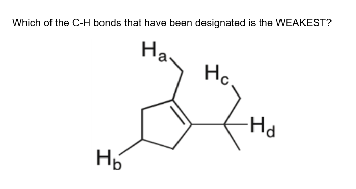 Which of the C-H bonds that have been designated is the WEAKEST?
На.
Но

