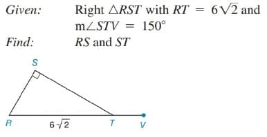 Given:
Right ARST with RT
6V2 and
MZSTV = 150°
Find:
RS and ST
6 /2
T.
V
