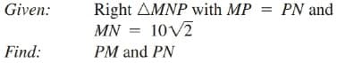 Right AMNP with MP
MN = 10V2
Given:
PN and
Find:
PM and PN

