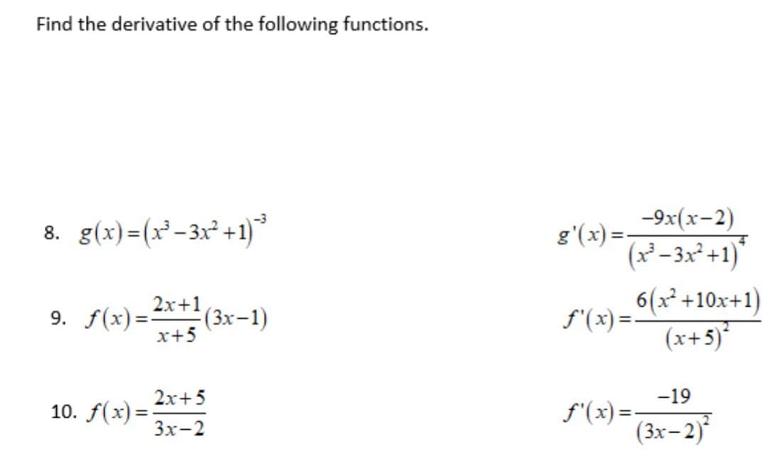 Find the derivative of the following functions.
8. g(x)=(x²-3x² +1)
-9x(x-2)
g'(x)=-
(x- 3x² +1)
6(x² +10x+1)
f"(x) =.
(x+5)*
2x+1
9. f(x)=*+' (3x-1)
x+5
-19
f"(x) =-
(3x-2)
2x+5
10. f(x) =.
Зх-2
