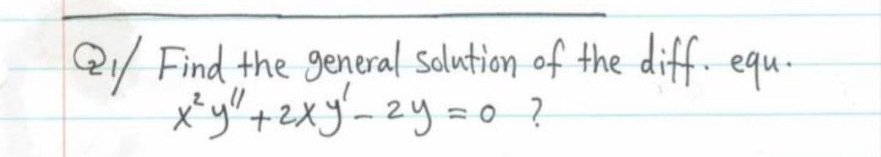 Q/ Find the general Solution of the diff- equ-
x*y"+2xy-2y=D0 ?
1.

