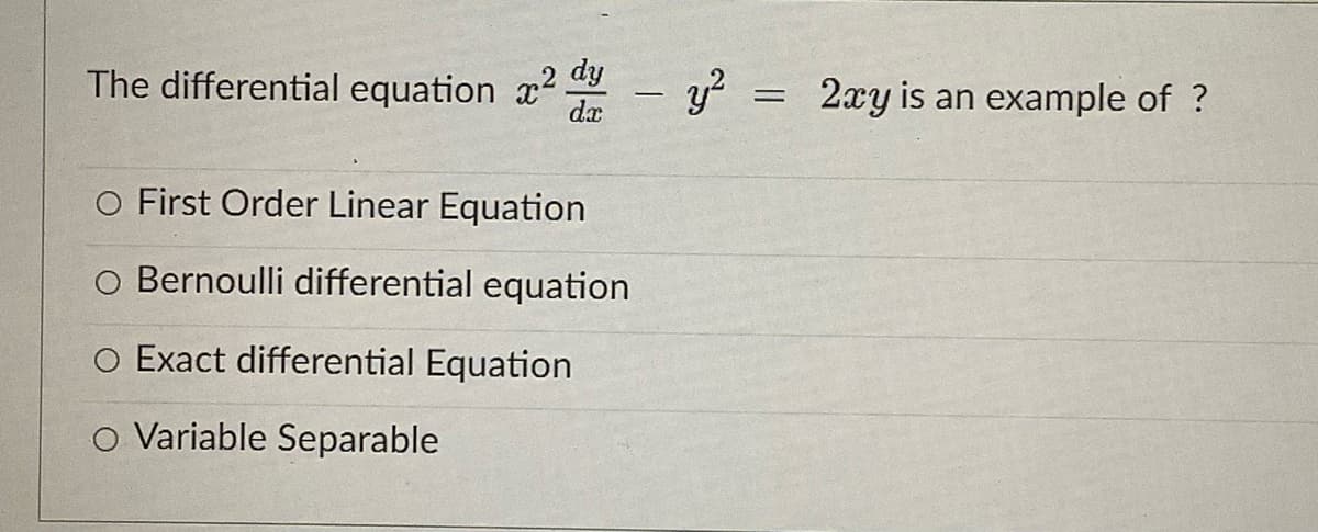 The differential equation x2
dy
- y = 2xy is an example of ?
dr
O First Order Linear Equation
O Bernoulli differential equation
Exact differential Equation
o Variable Separable
