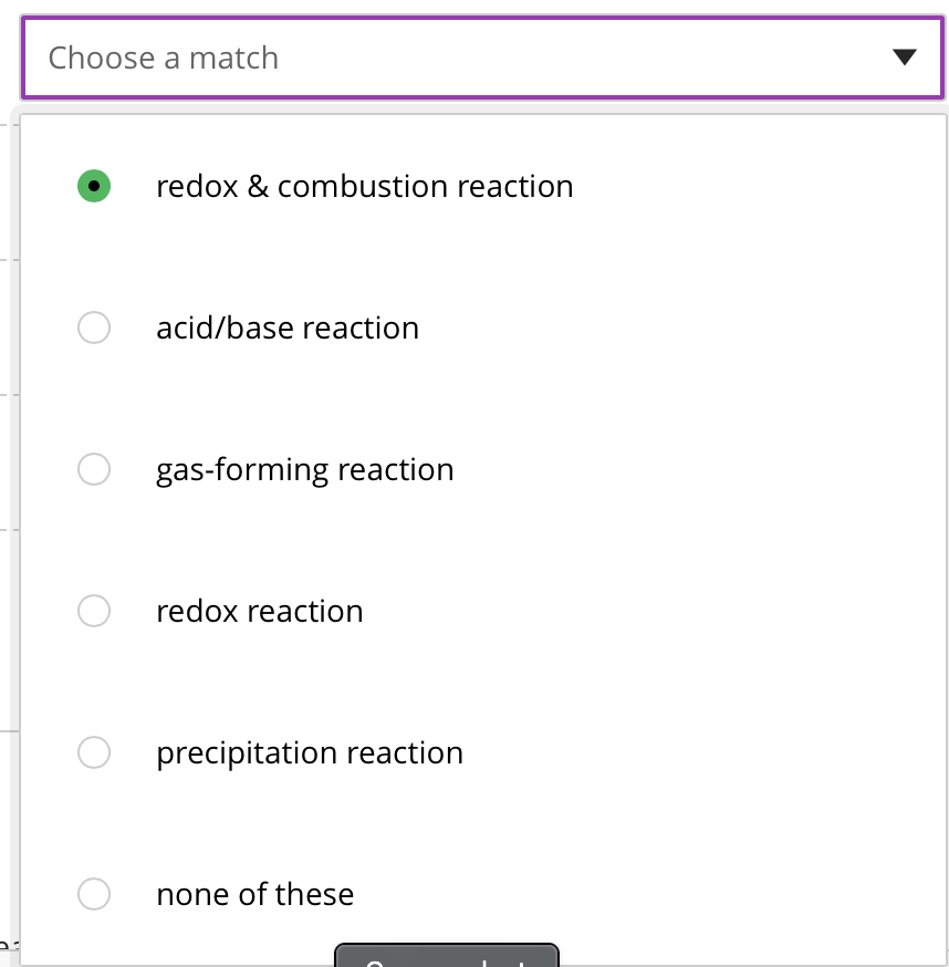 Choose a match
redox & combustion reaction
O acid/base reaction
Ogas-forming reaction
redox reaction
O precipitation reaction
Onone of these