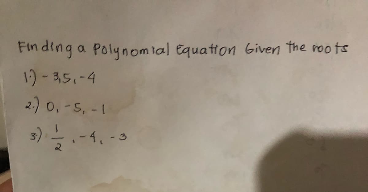 Finding a Polynomial Equation Given the roots
1)-3,5.-4
2) 0,-5, - 1
-4.-3

