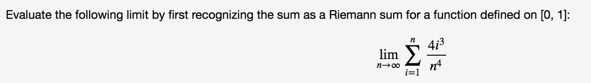 Evaluate the following limit by first recognizing the sum as a Riemann sum for a function defined on [0, 1]:
n
413
lim
n4
