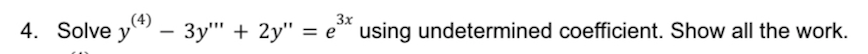 4. Solve y) - 3y"" + 2y" 3x
(4)
= e using undetermined coefficient. Show all the work.