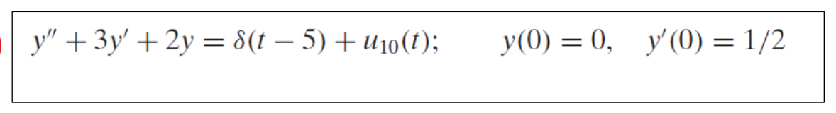 y" + 3y' + 2y = 8(† — 5) + U₁0(t);
y(0) = 0, y'(0) = 1/2