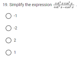19. Simplify the expression cota cosa
cot²a-cos²
O -1
O-2
02
01