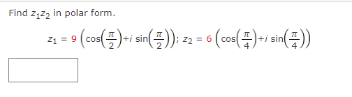 Find z1z2 in polar form.
21 = 9
cos
+i sin
22 = 6
cos
+i sin
