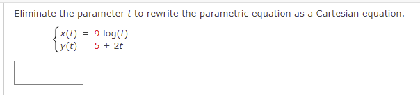 Eliminate the parameter t to rewrite the parametric equation as a Cartesian equation.
Sx(t) = 9 log(t)
= 5 + 2t
