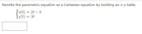 Rewrite the parametric equation as a Cartesian equation by building an x-y table.
Įx(t)
= 2t - 5
= 3t
