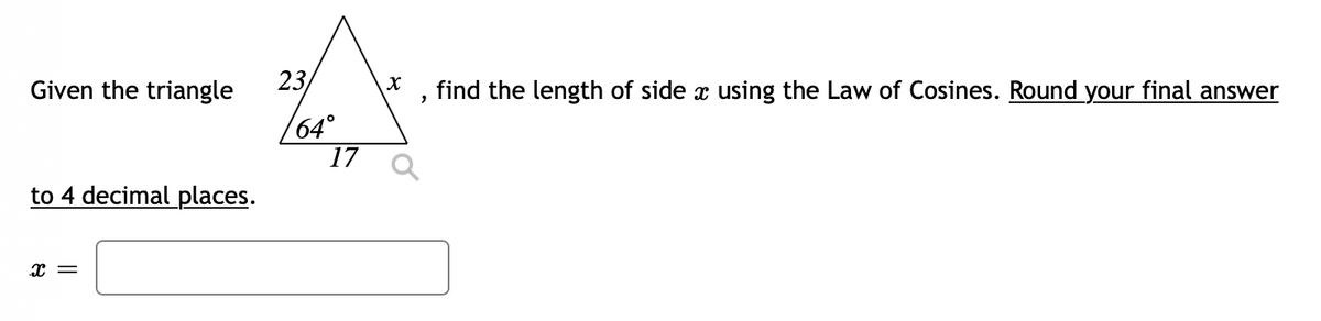 23
find the length of side x using the Law of Cosines. Round your final answer
Given the triangle
64°
17 Q
to 4 decimal places.
