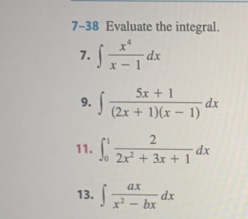 7-38 Evaluate the integral.
x*
dx
x - 1
7.
5x + 1
9.
(2x + 1)(x – 1)
dx
dx
Jo 2x2 + 3x + 1
ах
13.
dx
x² – bx
