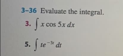3-36 Evaluate the integral.
3.
x cos 5x dx
5. ſ te* di
-3r
