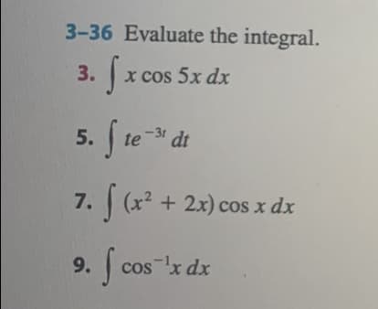 3-36 Evaluate the integral.
Jx cos 5x dx
5. te dt
-31
7. (x + 2x) cos x dx
(x² + 2x) cos x dx
9. cos x dx
