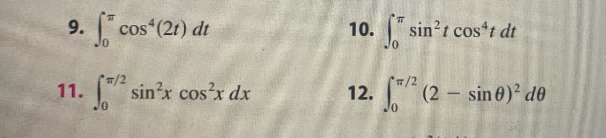 9.
cos (2r) dt
10. " sin?t cos t dt
/2
7/2
11. sin'x cos?x dx
12.
Jo
(2 - sin0) d0
