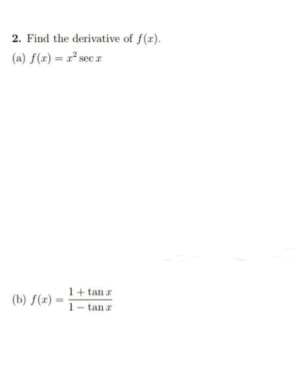 2. Find the derivative of f(x).
(a) f(x) = x² sec.x
1+tan z
(b) f(x)
1- tanz
=