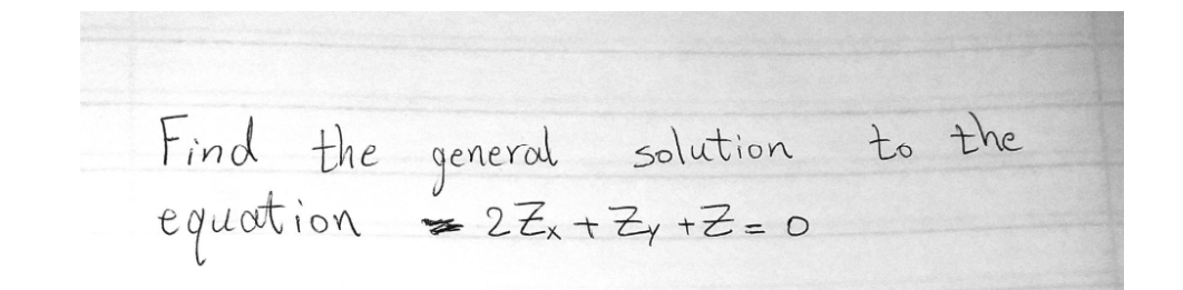 Find the general solution
equotion
to the
2Zx + Zy +Z= o
%3D

