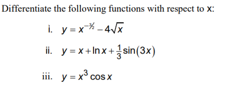 Differentiate the following functions with respect to X:
i. y = x-% - 4/x
ii. y = x+Inx+ sin(3x)
iii. y = x° COS X
c

